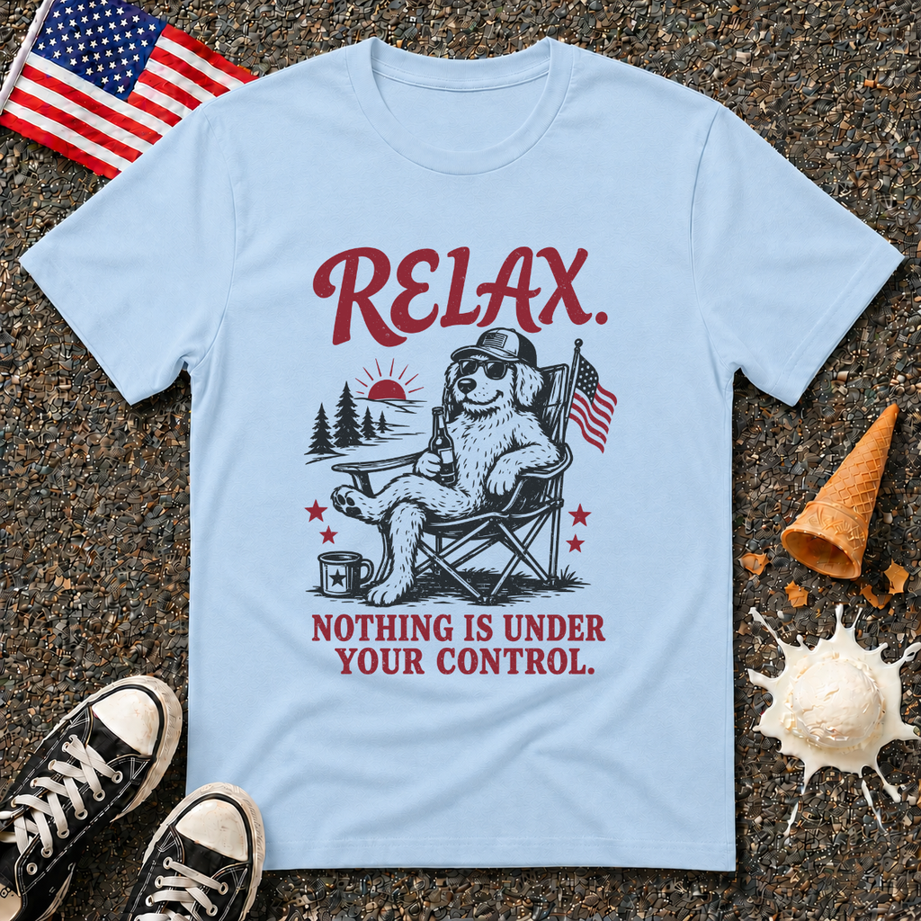 "RELAX. Nothing Is Under Your Control" Tee